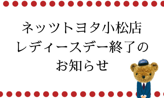 【小松店】レディースデー終了のお知らせ
