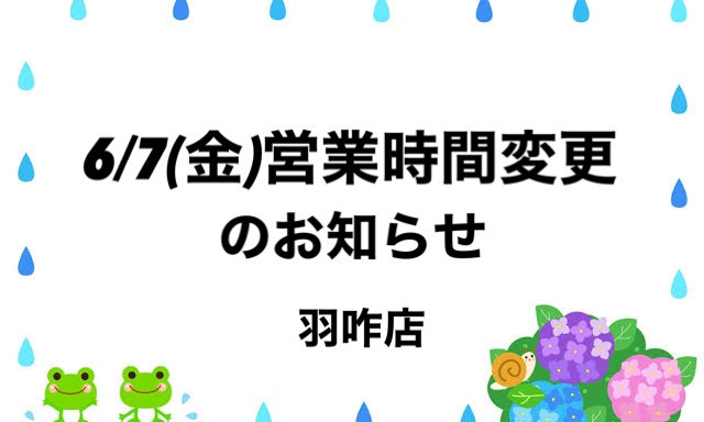 【羽咋店】6/7(金)営業時間変更のお知らせ☺