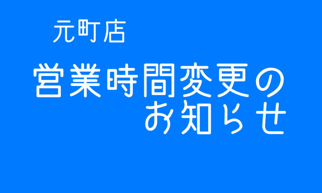 【元町店】営業時間変更のお知らせ
