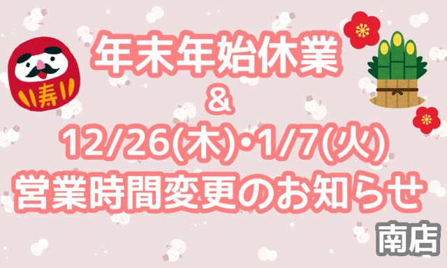 【南店】年末年始休業、12/26(木)・1/7(火)営業時間変更のお知らせ