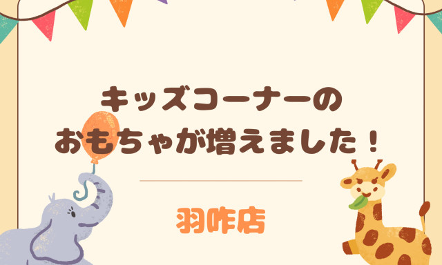 【羽咋店】キッズコーナーのおもちゃが増えました♡