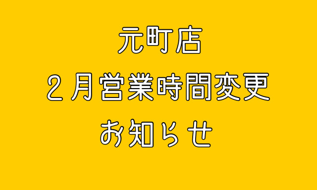 【元町店】2月の営業時間変更のお知らせ