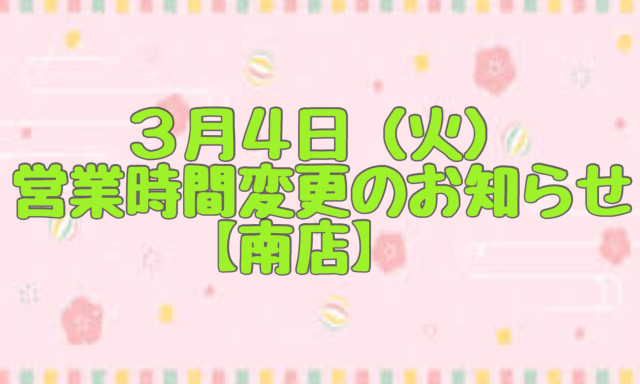 【南店】3月4日(火)営業時間変更のお知らせ