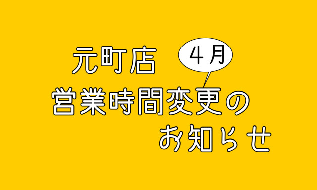 【元町店】4月営業時間変更のお知らせ