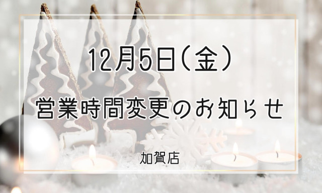 【加賀店】営業時間変更のお知らせ