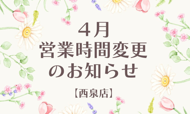 【西泉店】4月の営業時間変更のお知らせ