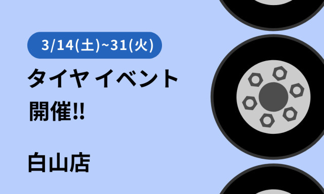 【白山店】3/14(土)～31(日）タイヤをイベント価格で販売‼