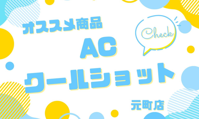 【元町店】ACクールショットのご案内