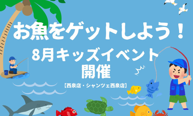 【西泉店・シャンツェ西泉店】8月のお子様限定イベント！魚釣り！